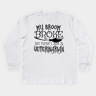 My Broom Broke So Now I Am A Veterinarian - Halloween design Kids Long Sleeve T-Shirt